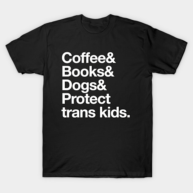 Transgender Message - Coffee Books Dogs and Protect Trans Kids Typography T-Shirt by Inspire Enclave